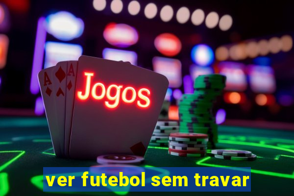 ver futebol sem travar